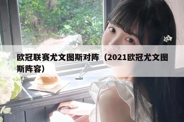 欧冠联赛尤文图斯对阵(2021欧冠尤文图斯阵容)