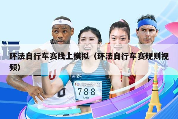 环法自行车赛线上模拟(环法自行车赛规则视频)