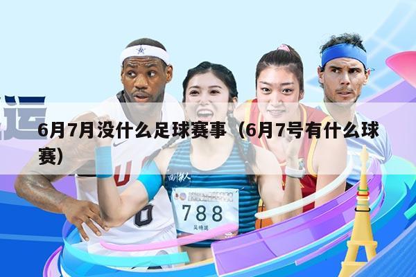 6月7月没什么足球赛事(6月7号有什么球赛)