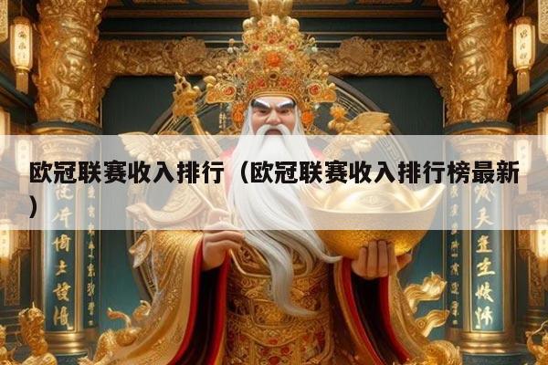 欧冠联赛收入排行(欧冠联赛收入排行榜最新)