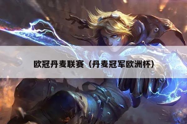 欧冠丹麦联赛(丹麦冠军欧洲杯)