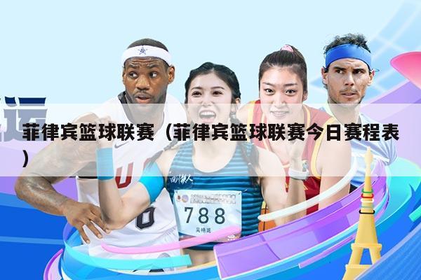 菲律宾篮球联赛(菲律宾篮球联赛今日赛程表)
