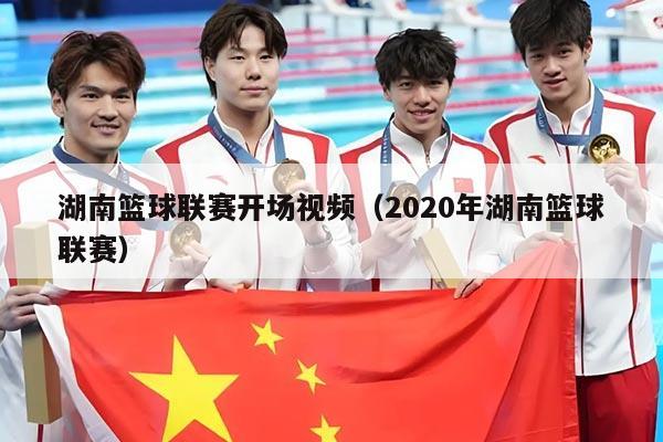 湖南篮球联赛开场视频(2020年湖南篮球联赛)