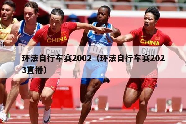 环法自行车赛2002(环法自行车赛2023直播)