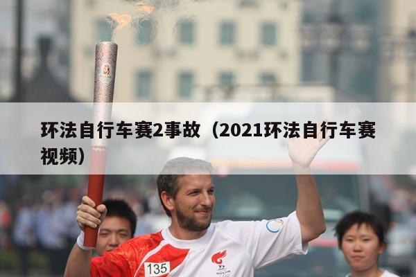 环法自行车赛2事故(2021环法自行车赛视频)