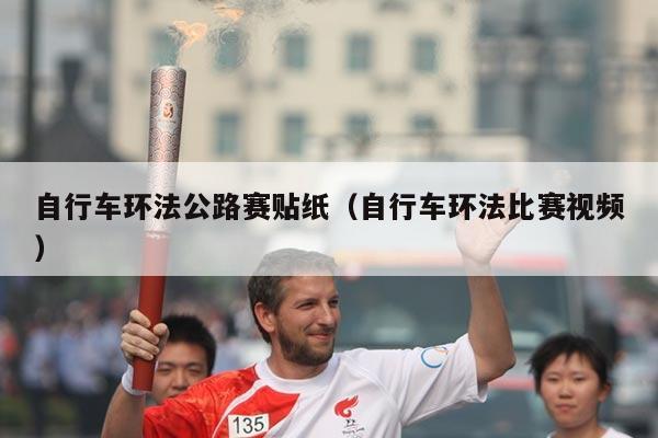 自行车环法公路赛贴纸(自行车环法比赛视频)