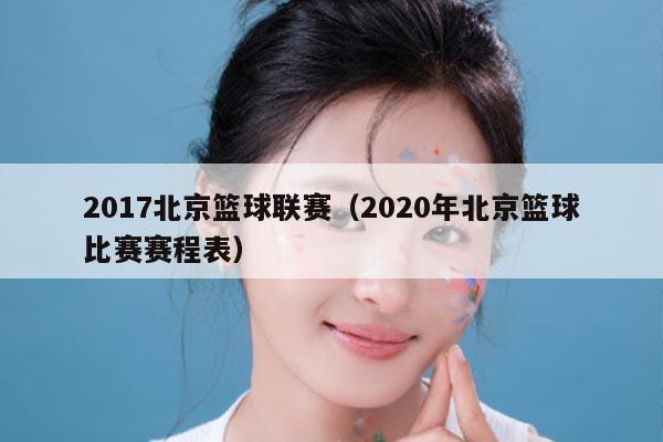 2017北京篮球联赛(2020年北京篮球比赛赛程表)
