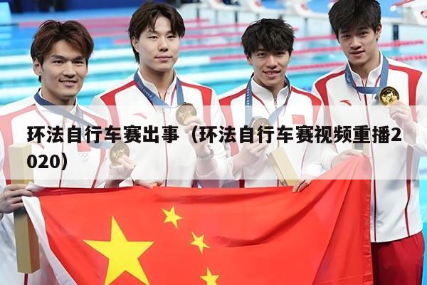 环法自行车赛出事(环法自行车赛视频重播2020)