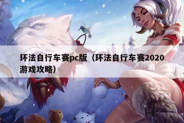 环法自行车赛pc版(环法自行车赛2020游戏攻略)