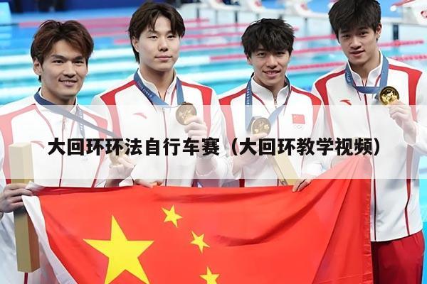 大回环环法自行车赛(大回环教学视频)