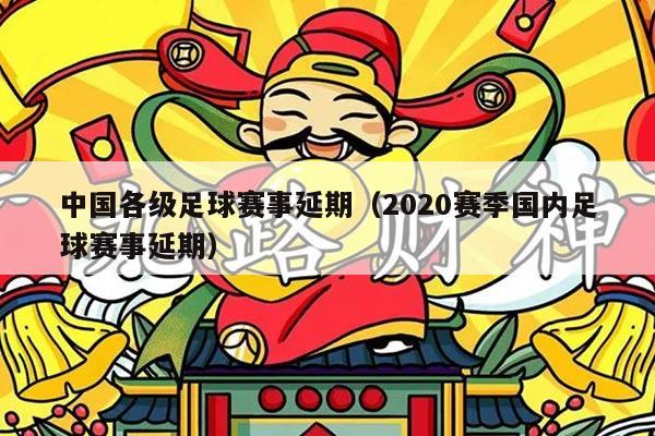 中国各级足球赛事延期(2020赛季国内足球赛事延期)