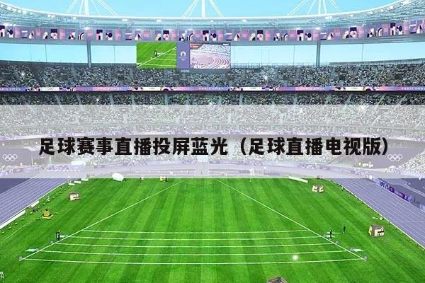 足球赛事直播投屏蓝光(足球直播电视版)