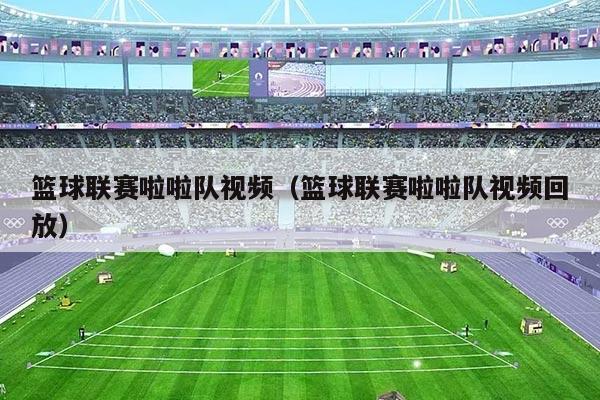 篮球联赛啦啦队视频(篮球联赛啦啦队视频回放)