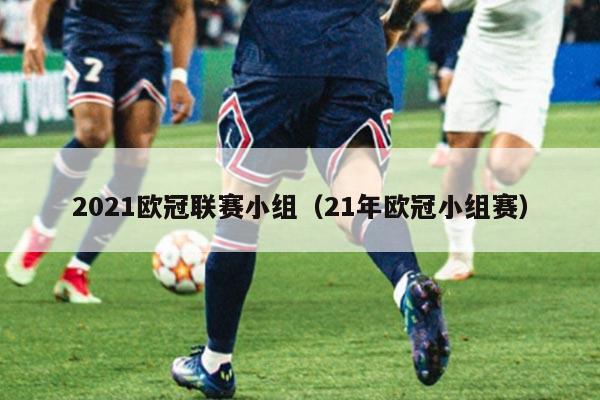 2021欧冠联赛小组(21年欧冠小组赛)