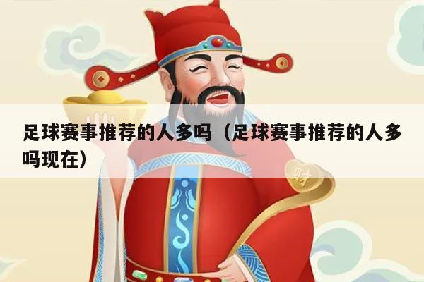 足球赛事推荐的人多吗(足球赛事推荐的人多吗现在)