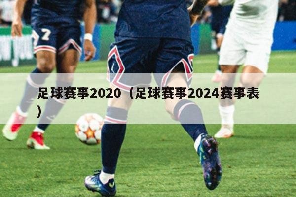足球赛事2020(足球赛事2024赛事表)