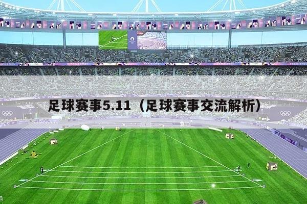 足球赛事5.11(足球赛事交流解析)