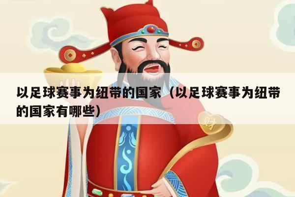 以足球赛事为纽带的国家(以足球赛事为纽带的国家有哪些)