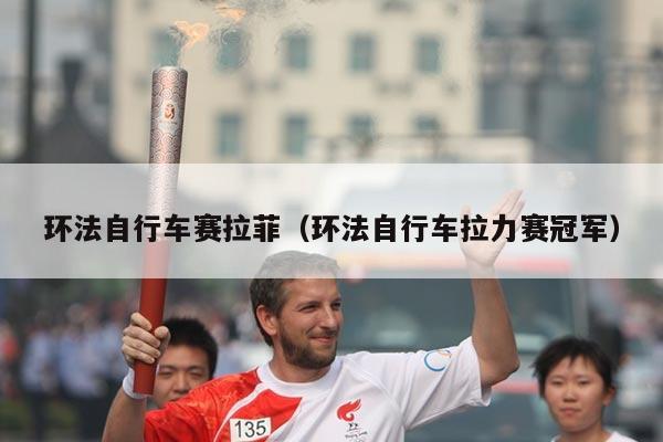 环法自行车赛拉菲(环法自行车拉力赛冠军)