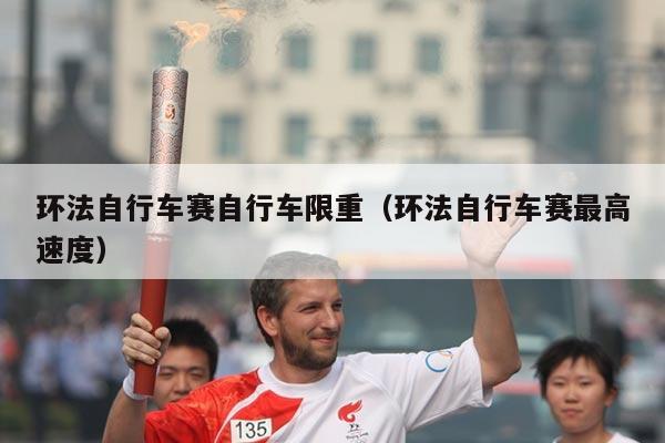 环法自行车赛自行车限重(环法自行车赛最高速度)