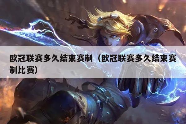 欧冠联赛多久结束赛制(欧冠联赛多久结束赛制比赛)