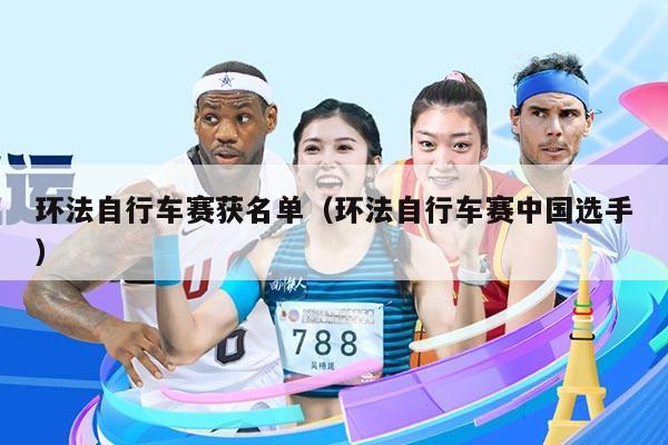环法自行车赛获名单(环法自行车赛中国选手)