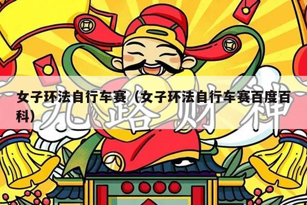 女子环法自行车赛(女子环法自行车赛百度百科)