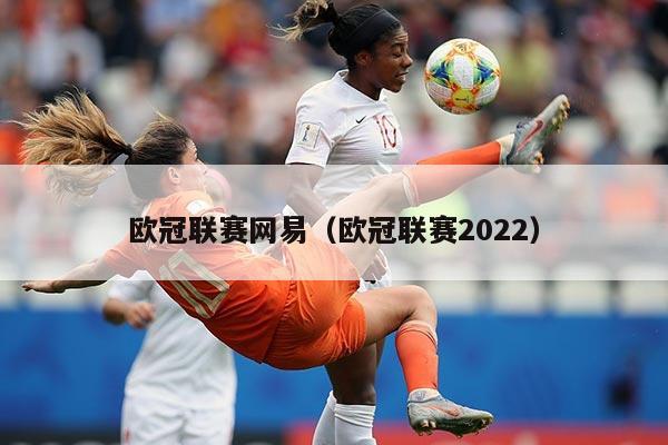 欧冠联赛网易(欧冠联赛2022)