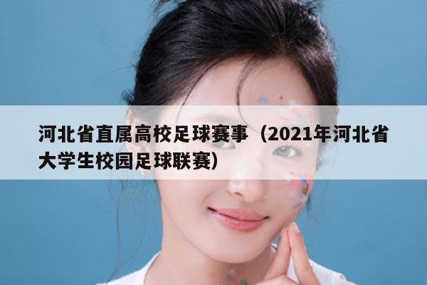 河北省直属高校足球赛事(2021年河北省大学生校园足球联赛)