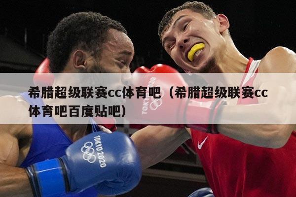 希腊超级联赛cc体育吧(希腊超级联赛cc体育吧百度贴吧)