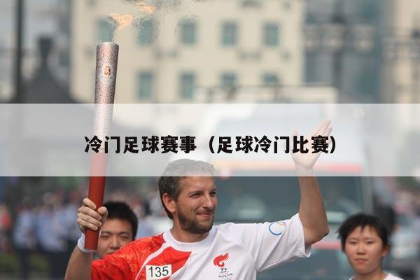 冷门足球赛事(足球冷门比赛)