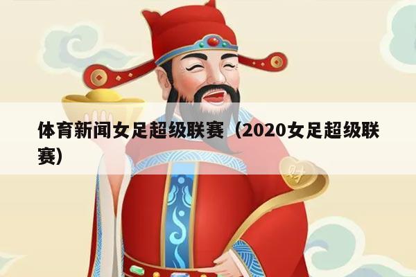 体育新闻女足超级联赛(2020女足超级联赛)