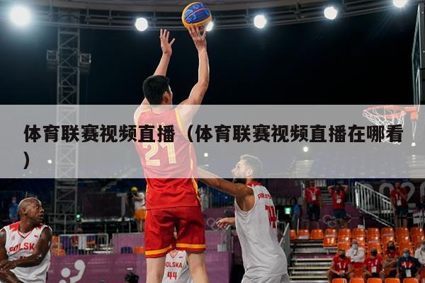 体育联赛视频直播(体育联赛视频直播在哪看)