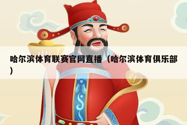 哈尔滨体育联赛官网直播(哈尔滨体育俱乐部)