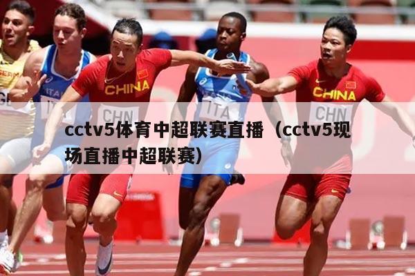 cctv5体育中超联赛直播(cctv5现场直播中超联赛)