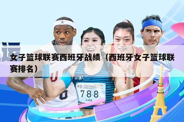 女子篮球联赛西班牙战绩(西班牙女子篮球联赛排名)