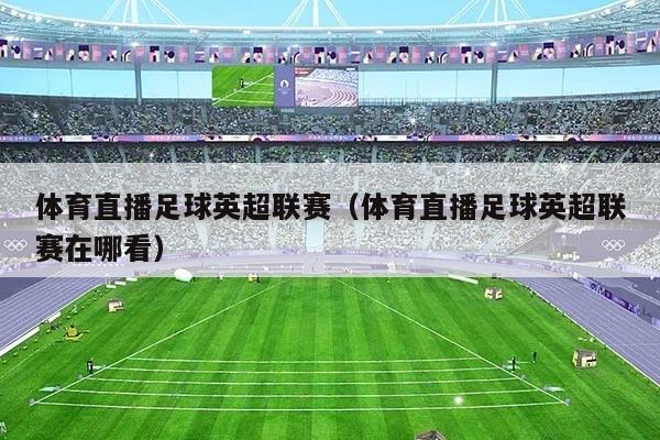 体育直播足球英超联赛(体育直播足球英超联赛在哪看)