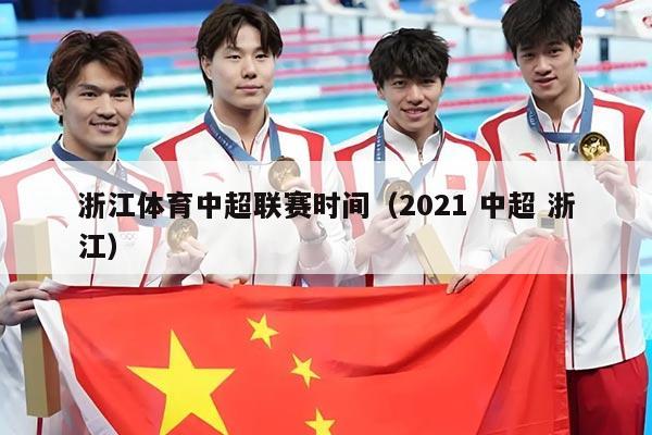 浙江体育中超联赛时间(2021 中超 浙江)