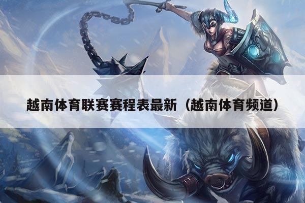 越南体育联赛赛程表最新(越南体育频道)