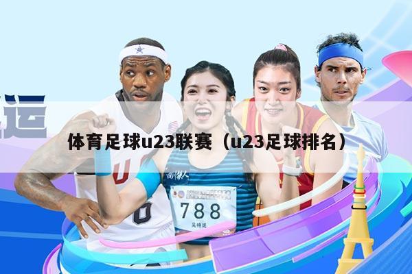 体育足球u23联赛(u23足球排名)
