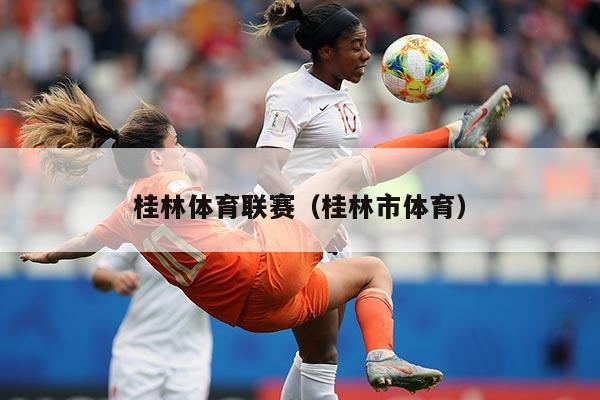 桂林体育联赛(桂林市体育)