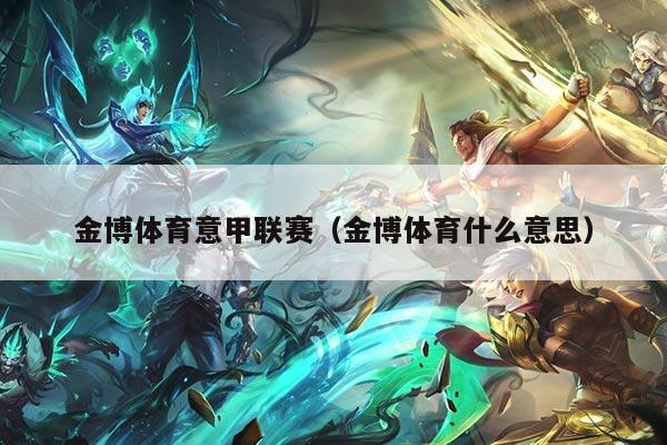 金博体育意甲联赛(金博体育什么意思)