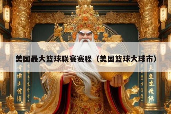 美国最大篮球联赛赛程(美国篮球大球市)