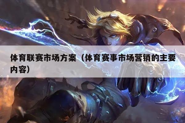 体育联赛市场方案(体育赛事市场营销的主要内容)