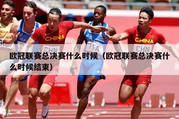 欧冠联赛总决赛什么时候(欧冠联赛总决赛什么时候结束)