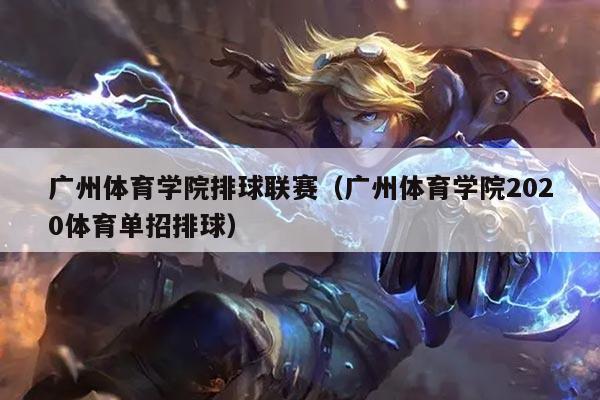 广州体育学院排球联赛(广州体育学院2020体育单招排球)