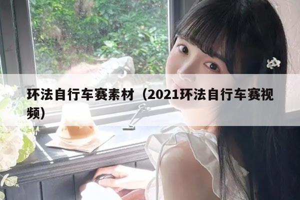 环法自行车赛素材(2021环法自行车赛视频)