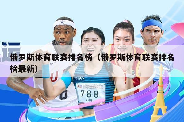 俄罗斯体育联赛排名榜(俄罗斯体育联赛排名榜最新)