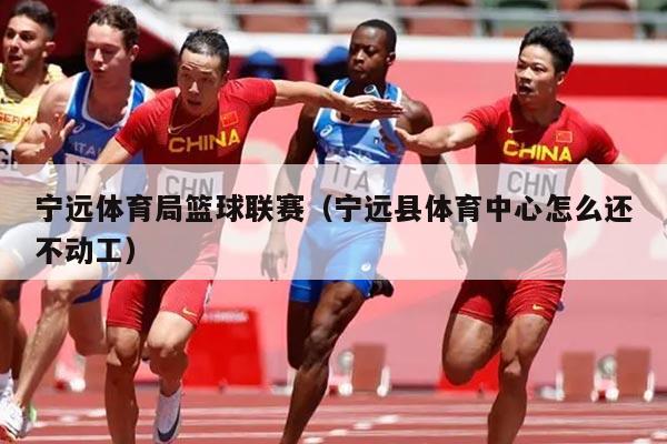 宁远体育局篮球联赛(宁远县体育中心怎么还不动工)