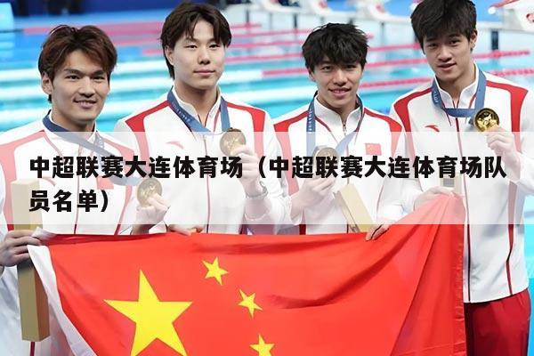 中超联赛大连体育场(中超联赛大连体育场队员名单)